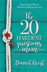 Book cover of The 20 Hardest Questions Every Mom Faces by Dannah Gresh