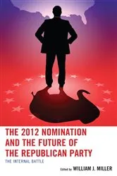 Book cover of The 2012 Nomination and the Future of the Republican Party by William J. Miller