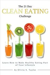 Book cover of The 21 Day Clean Eating Challenge by Olivia S. Taylor