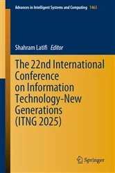Book cover of The 22nd International Conference on Information Technology-New Generations (ITNG 2025) by Shahram Latifi
