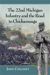 Book cover of The 22nd Michigan Infantry and the Road to Chickamauga by John Cohassey