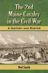 Book cover of The 2nd Maine Cavalry in the Civil War by Ned Smith
