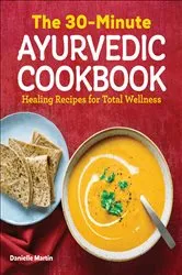 Book cover of The 30-Minute Ayurvedic Cookbook by Danielle Martin