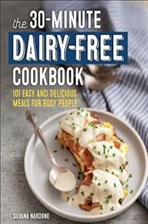 Book cover of The 30-Minute Dairy-Free Cookbook by Silvana Nardone