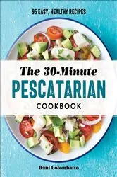 Book cover of The 30-Minute Pescatarian Cookbook by Dani Colombatto