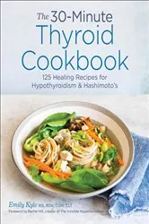 Book cover of The 30-Minute Thyroid Cookbook by Emily Kyle