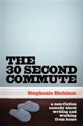 Book cover of The 30-Second Commute by Stephanie Dickison