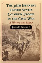 Book cover of The 36th Infantry United States Colored Troops in the Civil War by Bryant, James K., II
