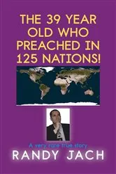 Book cover of The 39 year old who preached in 125 nations! by Randy Jach