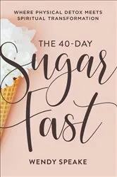 Book cover of The 40-Day Sugar Fast by Wendy Speake