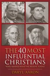 Book cover of The 40 Most Influential Christians . . . Who Shaped What We Believe Today by Daryl Aaron