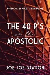 Book cover of The 40 P's of the Apostolic by Joe Joe Dawson
