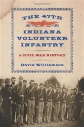Book cover of The 47th Indiana Volunteer Infantry by David Williamson