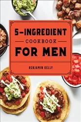 Book cover of The 5-Ingredient Cookbook for Men by Benjamin Kelly