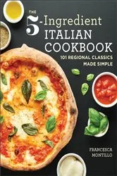 Book cover of The 5-Ingredient Italian Cookbook by Francesca Montillo