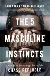 Book cover of The 5 Masculine Instincts by Chase Replogle