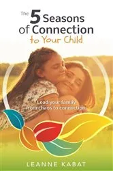 Book cover of The 5 Seasons of Connection to Your Child by Leanne Kabat