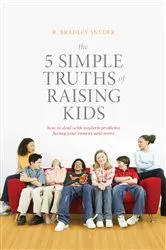 Book cover of The 5 Simple Truths of Raising Kids by R. Bradley Snyder