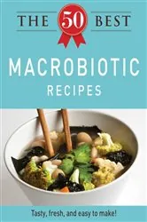 Book cover of The 50 Best Macrobiotic Recipes by Adams Media