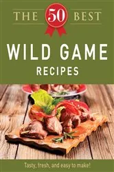 Book cover of The 50 Best Wild Game Recipes by Adams Media