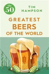 Book cover of The 50 Greatest Beers of the World by Tim Hampson