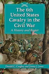 Book cover of The 6th United States Cavalry in the Civil War by Donald C. Caughey