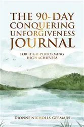 Book cover of The 90-Day Conquering Unforgiveness Journal by Dionne Nicholls-Germain
