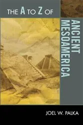 Book cover of The A to Z of Ancient Mesoamerica by Joel W. Palka