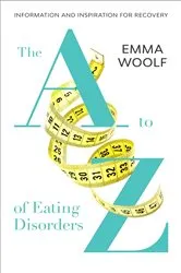 Book cover of The A to Z of Eating Disorders by Emma Woolf