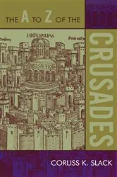 Book cover of The A to Z of the Crusades by Corliss K. Slack