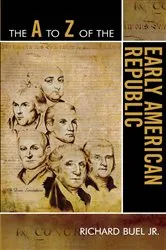 Book cover of The A to Z of the Early American Republic by Richard Buel