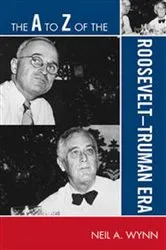 Book cover of The A to Z of the Roosevelt-Truman Era by Neil A. Wynn