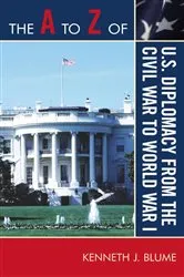 Book cover of The A to Z of U.S. Diplomacy from the Civil War to World War I by Kenneth J. Blume