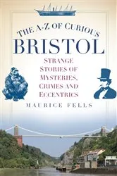 Book cover of The A-Z of Curious Bristol by Maurice Fells
