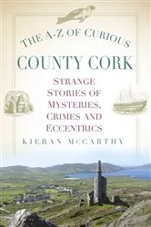 Book cover of The A-Z of Curious County Cork by Kieran McCarthy
