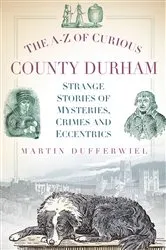 Book cover of The A-Z of Curious County Durham by Martin Dufferwiel