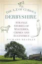 Book cover of The A-Z of Curious Derbyshire by Richard Bradley