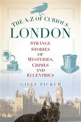 Book cover of The A-Z of Curious London by Gilly Pickup