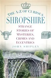 Book cover of The A-Z of Curious Shropshire by John Shipley