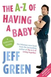 Book cover of The A-Z Of Having A Baby by Jeff Green