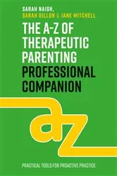 Book cover of The A-Z of Therapeutic Parenting Professional Companion by Sarah Naish