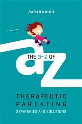 Book cover of The A-Z of Therapeutic Parenting by Sarah Naish