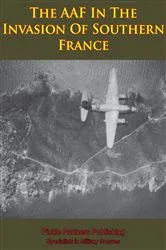Book cover of The AAF In The Invasion Of Southern France [Illustrated Edition] by Anon