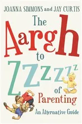 Book cover of The Aargh to Zzzz of Parenting by Joanna Simmons