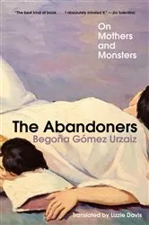 Book cover of The Abandoners: On Mothers and Monsters by Begoña Gómez Urzaiz