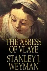 Book cover of The Abbess of Vlaye by Stanley J. Weyman