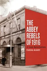 Book cover of The Abbey Rebels of 1916 by Fearghal McGarry