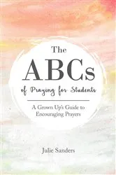 Book cover of The ABCs of Praying for Students (2nd ed.) by Julie Sanders