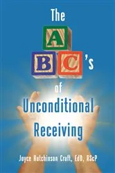 Book cover of The ABC's of Unconditional Receiving by Joyce Hutchinson Craft EdD RScP