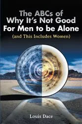 Book cover of The ABCs of Why It's Not Good For Men to be Alone (and This Includes Women) by Louis Dace